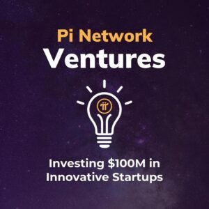 Pi Network Ventures and Investing $100m in innovative Startups