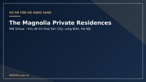 The Magnolia Private Residences MIK Group Khai Sơn City Long Biên